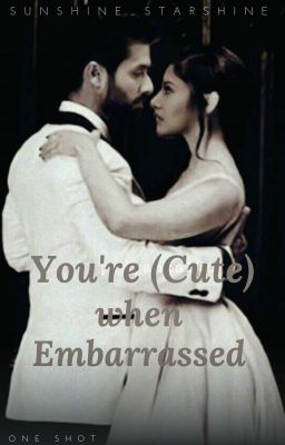 You're (Cute) When Embarrassed