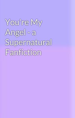 You're My Angel - a Supernatural Fanfiction