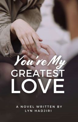 You're My Greatest Love (COMPLETED)