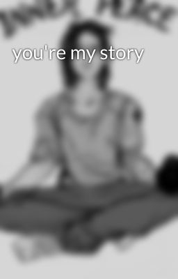 you're my story