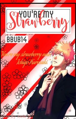 You're My Strawberry (Ichigo X Reader) (COMPLETED)