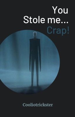 You Stole me...Crap! (A Creepypasta fanfiction)