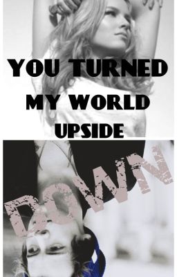 You turned my world upside down