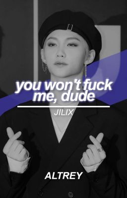 you won't fuck me, dude || jilix