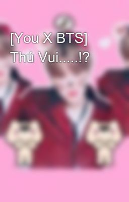 [You X BTS] Thú Vui.....!?