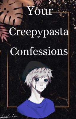 Your Creepypasta Confessions