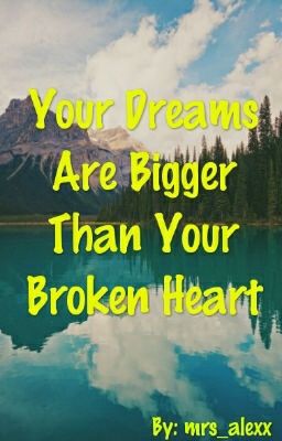 Your Dreams Are Bigger Than Your Broken Heart