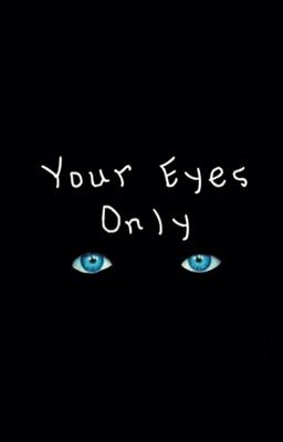 Your Eyes Only [COMPLETED]