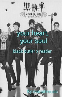 Your Heart, Your Soul ~Black Butler x Reader~