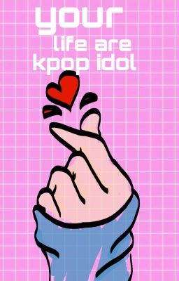 your life are kpop idol 