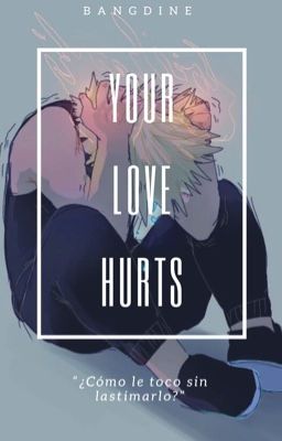 ►Your Love Hurts◄ [WIP]