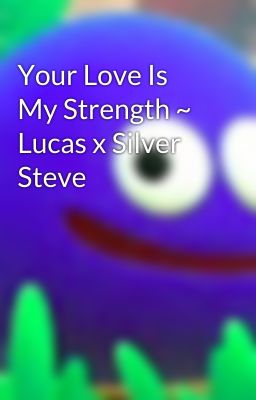 Your Love Is My Strength ~ Lucas x Silver Steve