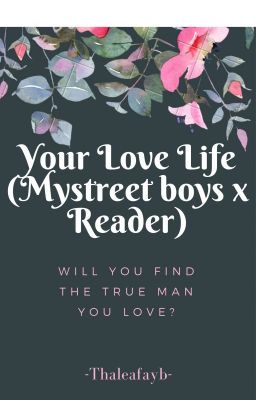 Your Love Life (Mystreet Boys x Reader) [COMPLETE] [EDITED VERSION IS OUT]