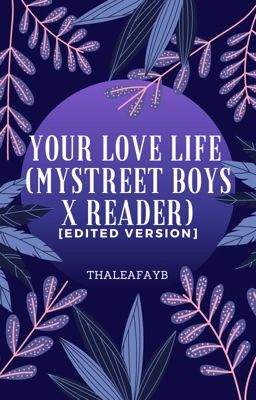 Your Love Life (MyStreet Boys x Reader) [EDITED VERSION]