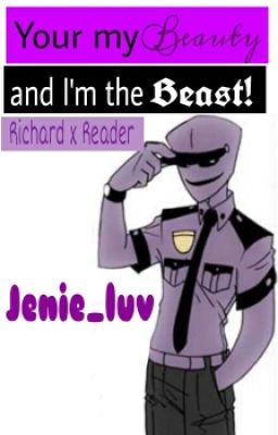 Your my beauty and I'm the beast! (Richard x Reader)