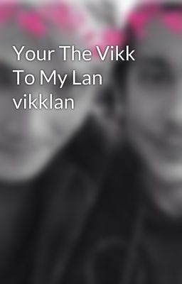 Your The Vikk To My Lan vikklan