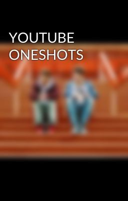 YOUTUBE ONESHOTS