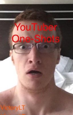 YouTuber One-Shots (You should give me cookies for my extremely unoriginal title)