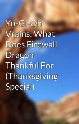 Yu-Gi-Oh Vrains: What Does Firewall Dragon Thankful For (Thanksgiving Special)