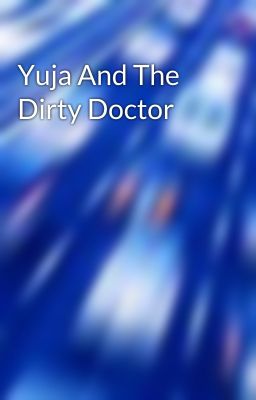 Yuja And The Dirty Doctor