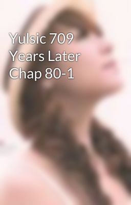 Yulsic 709 Years Later Chap 80-1