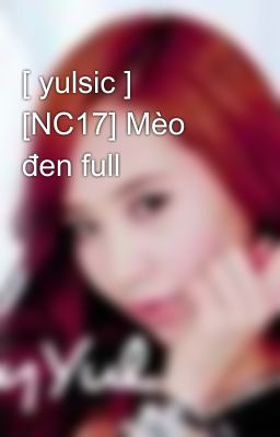 [ yulsic ] [NC17] Mèo đen full