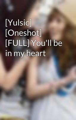 [Yulsic] [Oneshot] [FULL] You'll be in my heart