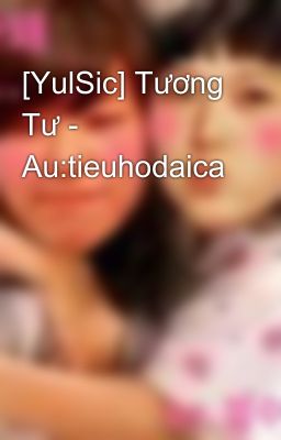 [YulSic] Tương Tư - Au:tieuhodaica