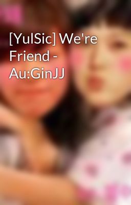 [YulSic] We're Friend - Au:GinJJ