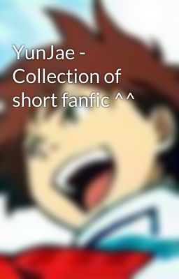 YunJae - Collection of short fanfic ^^