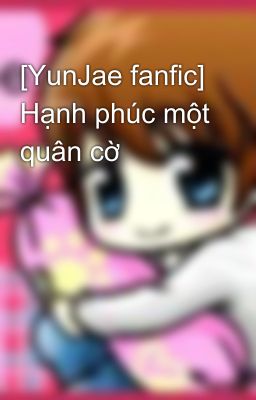 [YunJae fanfic] Hạnh phúc một quân cờ