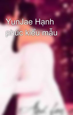 YunJae Hạnh phúc kiểu mẫu