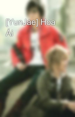 [YunJae] Hoa Ái