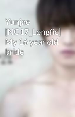 Yunjae [NC17_Longfic] My 16 year old bride