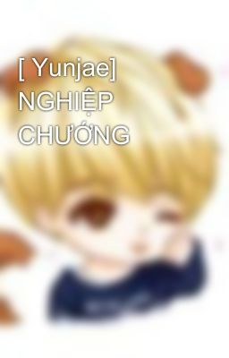 [ Yunjae] NGHIỆP CHƯỚNG