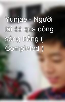 Yunjae - Người lái đò qua dòng sông trắng ( Completed )