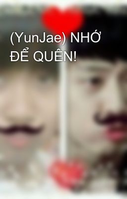 (YunJae) NHỚ ĐỂ QUÊN!