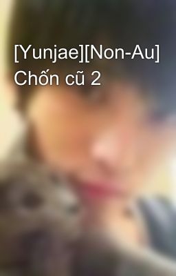 [Yunjae][Non-Au] Chốn cũ 2