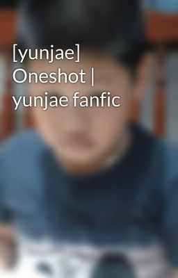 [yunjae] Oneshot | yunjae fanfic