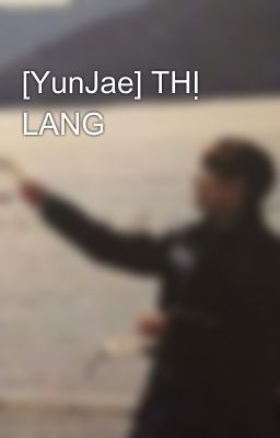 [YunJae] THỊ LANG