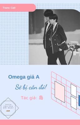 [YZL] (Oneshot) Omega giả A sẽ bị cắn đó!