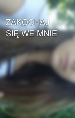 ZAKOCHAJ SIĘ WE MNIE 