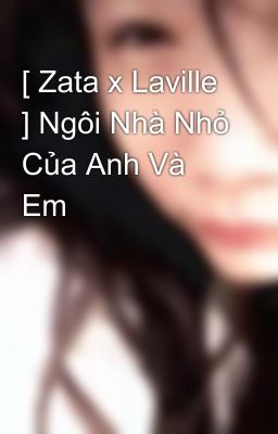 [ Zata x Laville ] Ngôi Nhà Nhỏ Của Anh Và Em