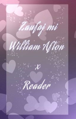 Zaufaj mi | Wiliam Afton x Reader  | pl