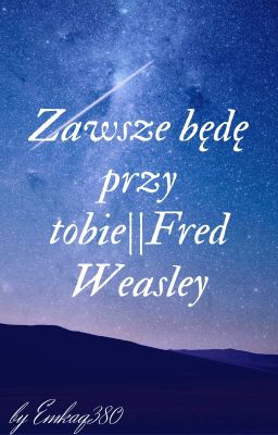 Zawsze będę przy tobie|| Weasley