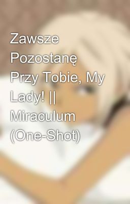 Zawsze Pozostanę Przy Tobie, My Lady! || Miraculum (One-Shot)