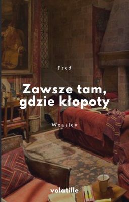 Zawsze tam, gdzie kłopoty • Fred Weasley