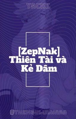 [ZepNak] Thiên Tài Và Kẻ Dâm