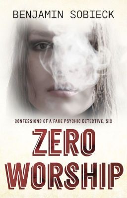 Zero Worship: Confessions of a Fake Psychic Detective #6