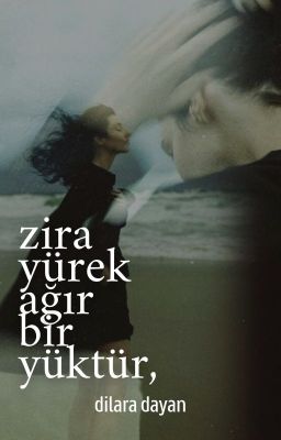 zira yürek ağır bir yüktür,